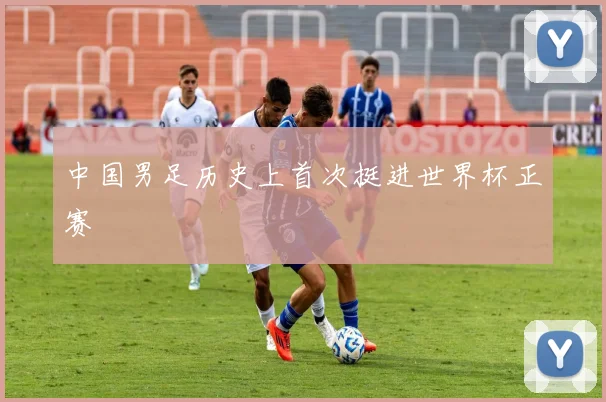 中国男足历史上首次挺进世界杯正赛